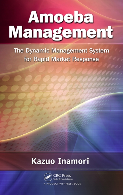 Amoeba Management : The Dynamic Management System for Rapid Market Response, EPUB eBook