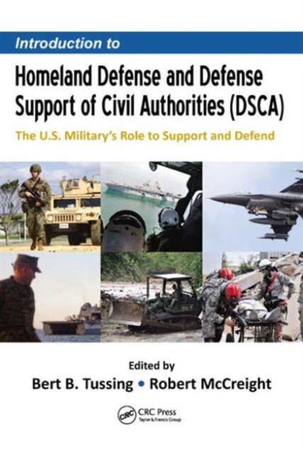 Introduction to Homeland Defense and Defense Support of Civil Authorities (DSCA) : The U.S. Military’s Role to Support and Defend, Hardback Book