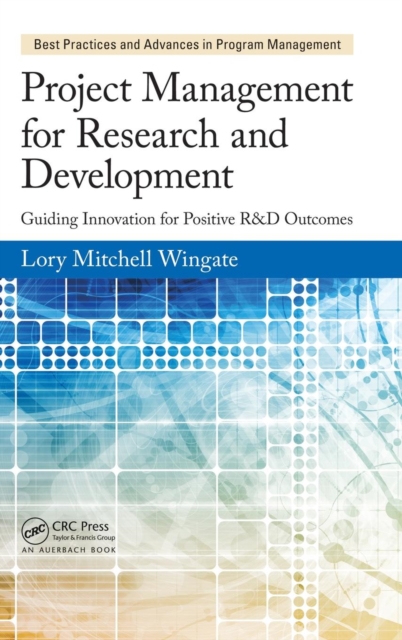 Project Management for Research and Development : Guiding Innovation for Positive R&D Outcomes, Hardback Book