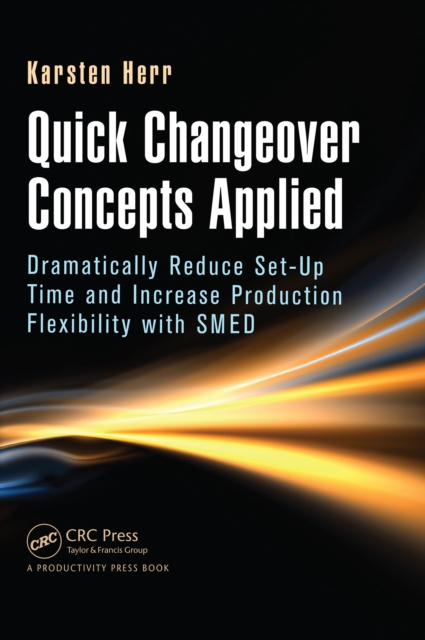 Quick Changeover Concepts Applied : Dramatically Reduce Set-Up Time and Increase Production Flexibility with SMED, PDF eBook