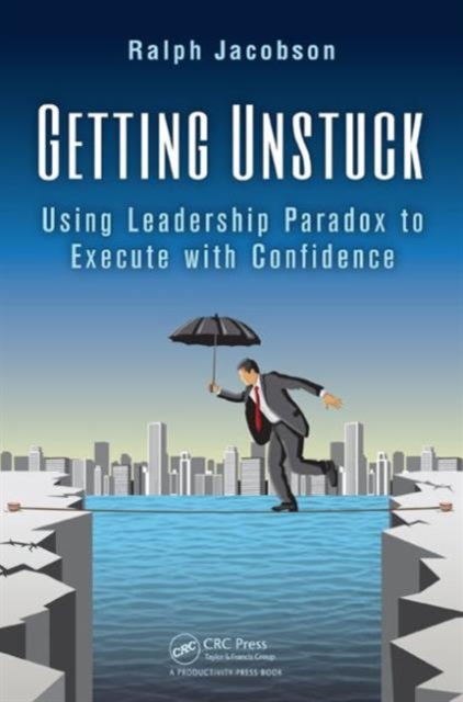 Getting Unstuck : Using Leadership Paradox to Execute with Confidence, Hardback Book