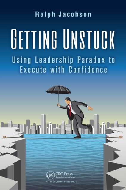 Getting Unstuck : Using Leadership Paradox to Execute with Confidence, PDF eBook