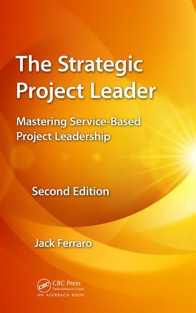 The Strategic Project Leader : Mastering Service-Based Project Leadership, Second Edition, Hardback Book