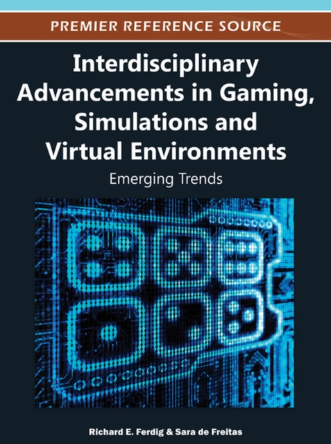 Interdisciplinary Advancements in Gaming, Simulations, and Virtual Environments : Emerging Trends, Hardback Book