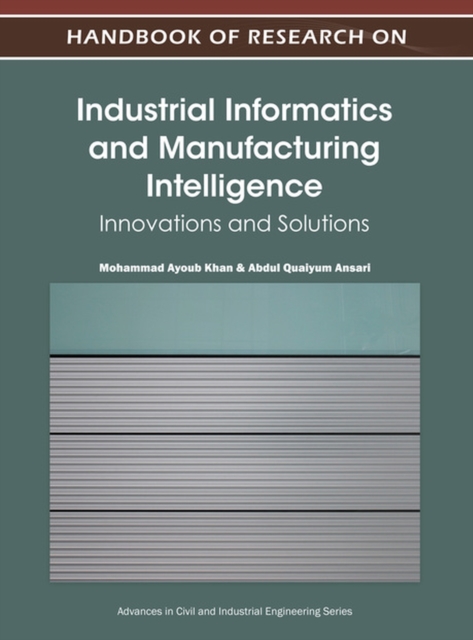 Handbook of Research on Industrial Informatics and Manufacturing Intelligence : Innovations and Solutions, Hardback Book