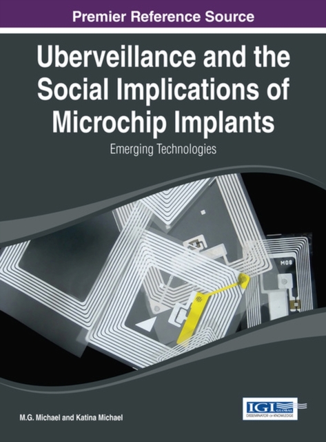 Uberveillance and the Social Implications of Microchip Implants : Emerging Technologies, Hardback Book