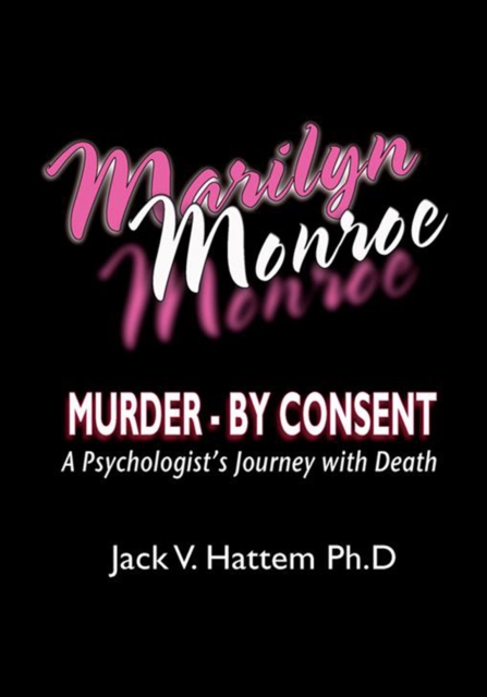 Marilyn Monroe : Murder - by Consent: a Psychologist's Journey with Death, EPUB eBook
