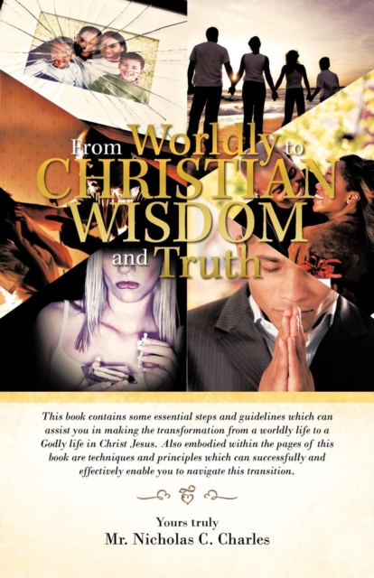 From Worldly to Christian Wisdom and Truth : This Book Contains Some Essential Steps and Guidelines Which Can Assist You in Making the Transformation f, Paperback / softback Book