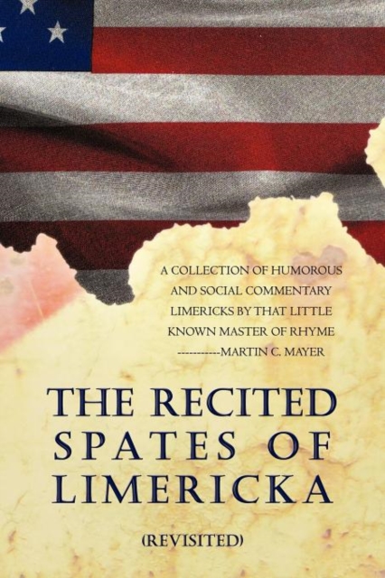 The Recited Spates of Limericka (Revisited) : A Collection of Humorous and Social Commentary Limericks by That Little Known Master of Rhyme-----------M, Paperback / softback Book