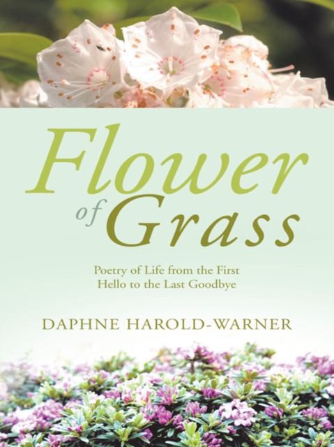 Flower of Grass : Poetry of Life from the First Hello to the Last Goodbye, EPUB eBook