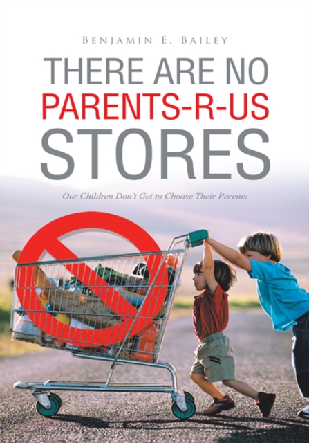 There Are No Parents-R-Us Stores : Our Children Don'T Get to Choose Their Parents, EPUB eBook