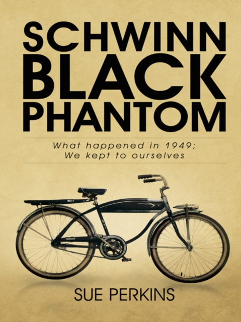 Schwinn Black Phantom : What Happened in 1949; We Kept to Ourselves, EPUB eBook