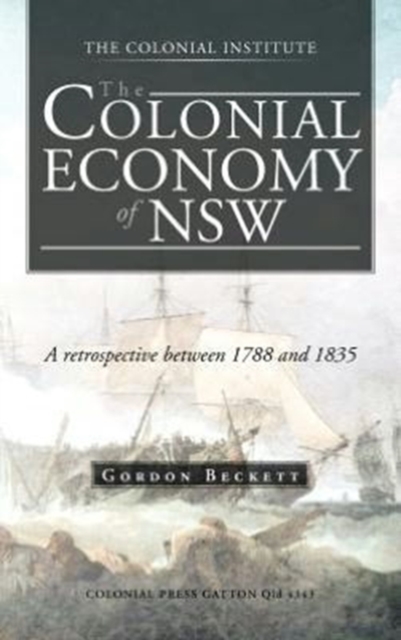 The Colonial Economy of Nsw : A Retrospective Between 1788 and 1835, Hardback Book