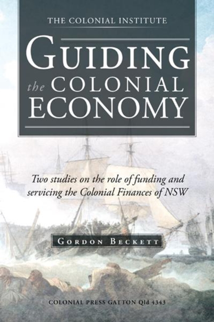 Guiding the Colonial Economy : Two Studies on the Role of Funding and Servicing the Colonial Finances of Nsw, EPUB eBook