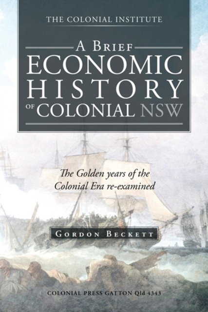 A Brief Economic History of Colonial Nsw : The Golden Years of the Colonial Era Re-Examined, EPUB eBook