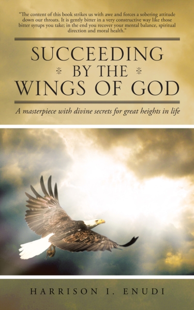 Succeeding by the Wings of God : A Masterpiece with Divine Secrets for Great Heights in Life, EPUB eBook