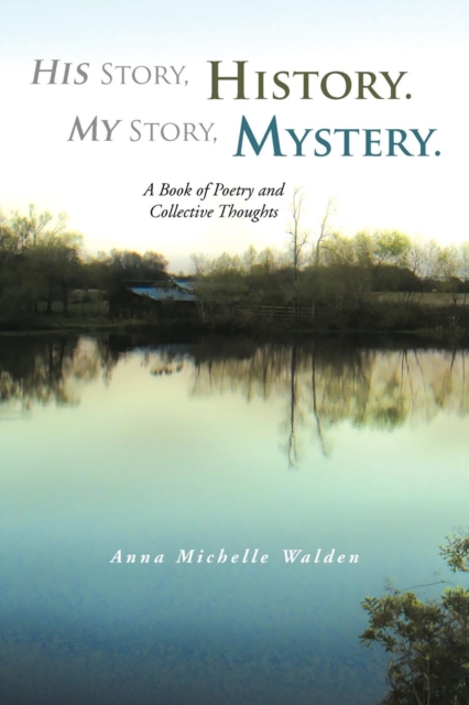 His Story, History. My Story, Mystery. : A Book of Poetry and Collective Thoughts, Paperback / softback Book