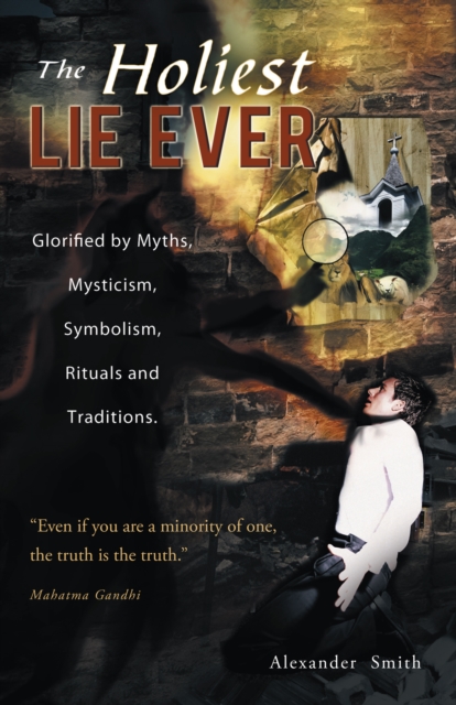 The Holiest Lie Ever : Glorified by Myths, Mysticism, Symbolism, Rituals and Traditions., EPUB eBook