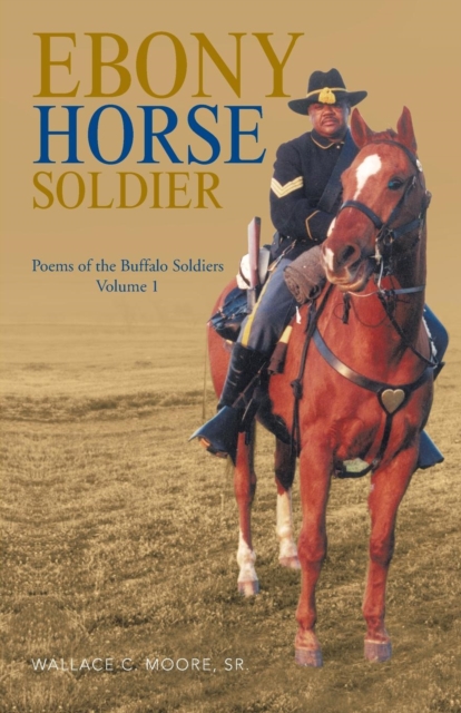 Ebony Horse Soldier : Poems of the Buffalo Soldiers Volume 1, Paperback / softback Book