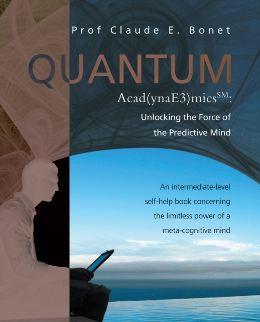Quantum Acad(Ynae3)Micssm: Unlocking the Force of the Predictive Mind : An Intermediate-Level Self-Help Book Concerning the Limitless Power of a Meta-Cognitive Mind, EPUB eBook