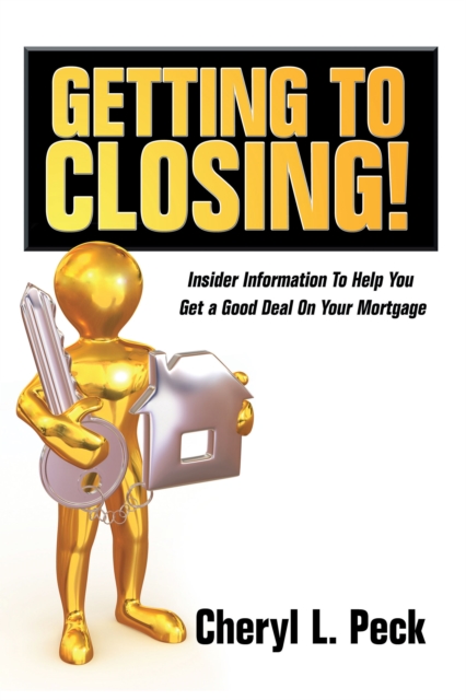 Getting to Closing! : Insider Information to Help You Get a Good Deal on Your Mortgage, EPUB eBook