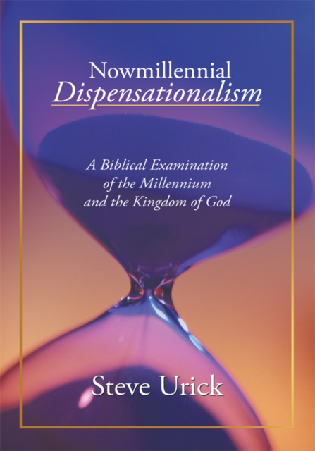 Nowmillennial Dispensationalism : A Biblical Examination of the Millennium and the Kingdom of God, EPUB eBook