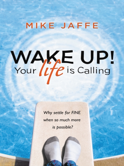 Wake Up! Your Life Is Calling : Why Settle for "Fine" When so Much More Is Possible?, EPUB eBook