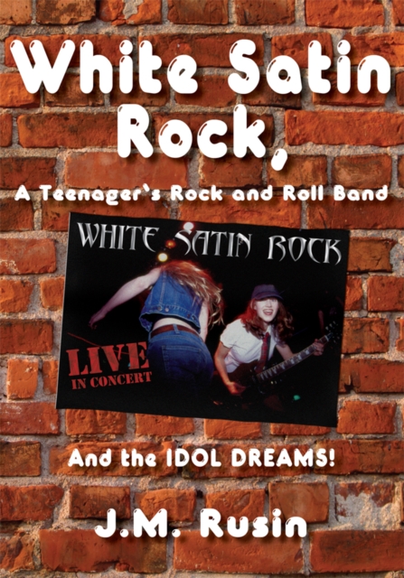 White Satin Rock, a Teenager's Rock and Roll Band : And the Idol Dreams!, EPUB eBook