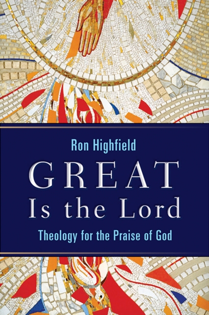 Great Is the Lord : Theology for the Praise of God, EPUB eBook