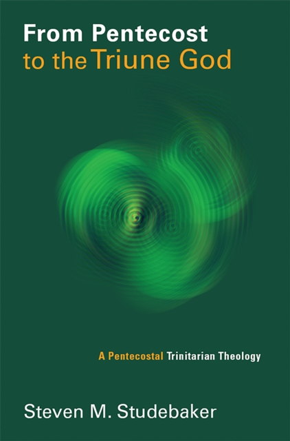 From Pentecost to the Triune God : A Pentecostal Trinitarian Theology, EPUB eBook