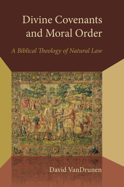 Divine Covenants and Moral Order : A Biblical Theology of Natural Law, EPUB eBook