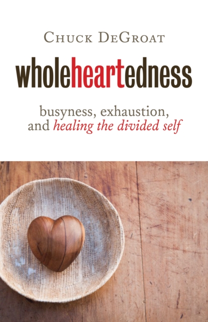 Wholeheartedness : Busyness, Exhaustion, and Healing the Divided Self, EPUB eBook