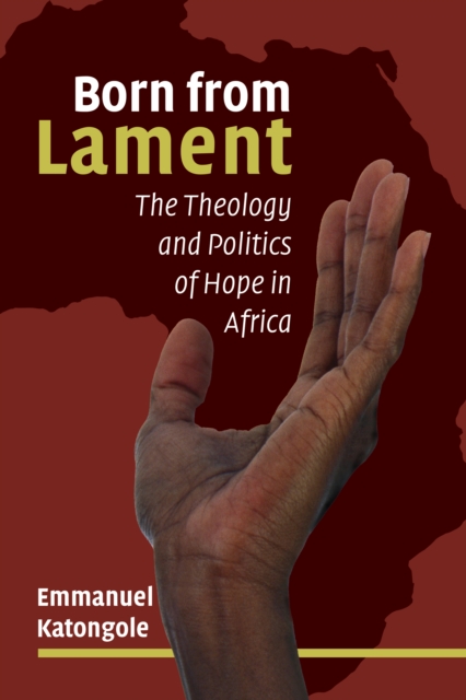 Born from Lament : The Theology and Politics of Hope in Africa, EPUB eBook
