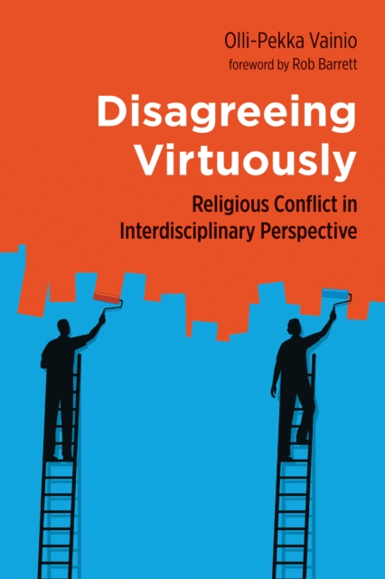Disagreeing Virtuously : Religious Conflict in Interdisciplinary Perspective, EPUB eBook