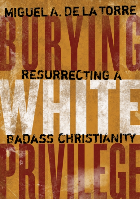 Burying White Privilege : Resurrecting a Badass Christianity, EPUB eBook