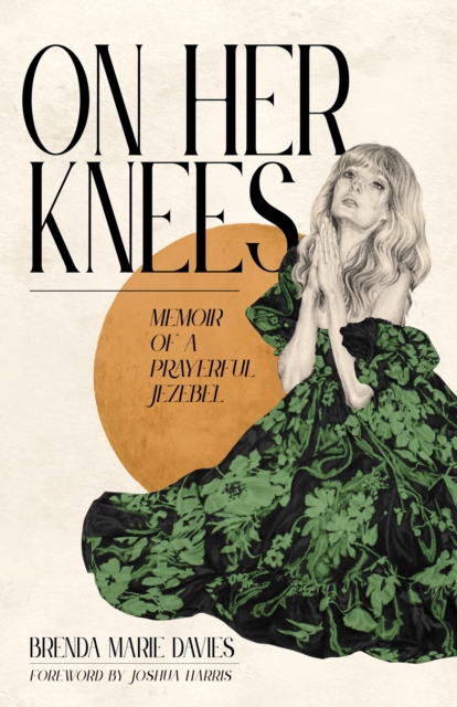 On Her Knees : Memoir of a Prayerful Jezebel, EPUB eBook