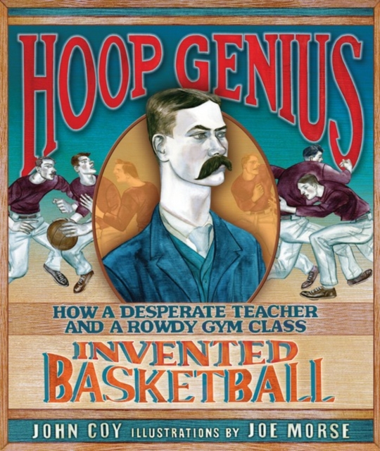 Hoop Genius : How a Desperate Teacher and a Rowdy Gym Class Invented Basketball, EPUB eBook