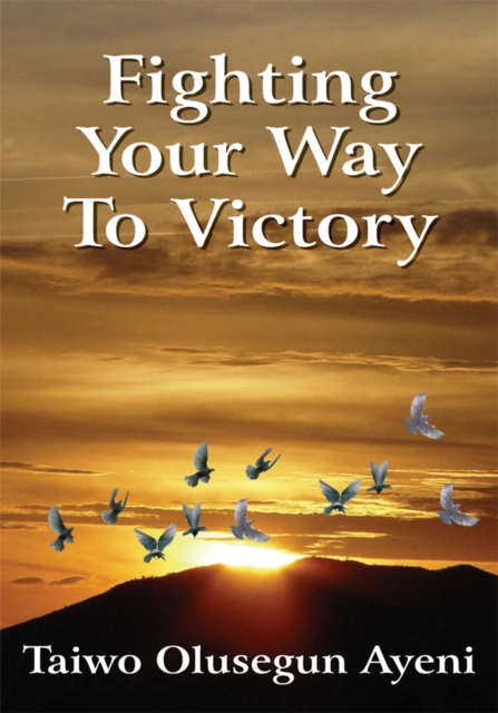 Fighting Your Way to Victory : Principles of Victory over Stubborn Problems, EPUB eBook