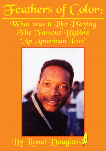 Feathers of Color: What Was It Like Playing the Famous Bigbird : An American Icon, EPUB eBook