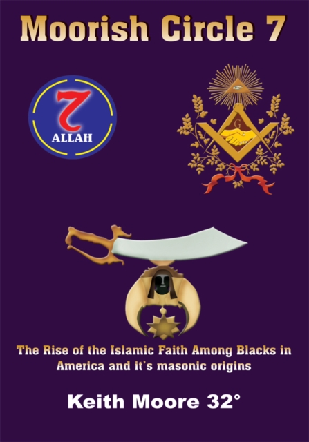 Moorish Circle 7 : The Rise of the Islamic Faith Among Blacks in America and It's Masonic Origins, EPUB eBook