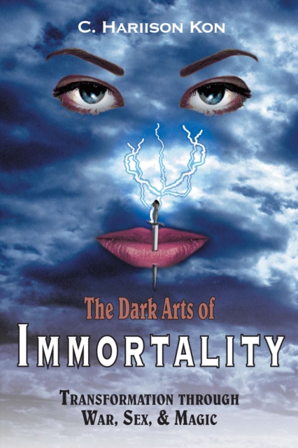 The Dark Arts of Immortality : Transformation Through War, Sex, & Magic, EPUB eBook