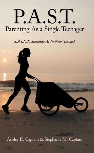 P.A.S.T. Parenting as a Single Teenager : S.A.I.N.T. Standing at in Near Through, EPUB eBook