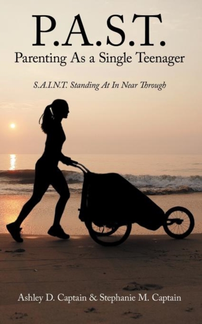 P.A.S.T. Parenting As a Single Teenager : S.A.I.N.T. Standing At In Near Through, Paperback / softback Book