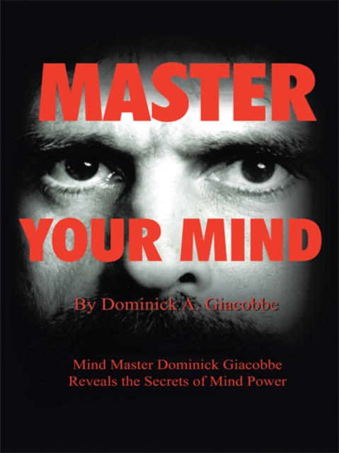 Master Your Mind : Mind Master Dominick Giacobbe Reveals the Secrets of Mind Power, EPUB eBook
