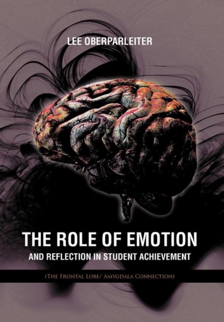 The Role of Emotion and Reflection in Student Achievement : (The Frontal Lobe/ Amygdala Connection), Hardback Book