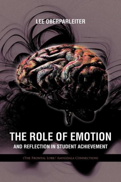 The Role of Emotion and Reflection in Student Achievement : (The Frontal Lobe/ Amygdala Connection), Paperback / softback Book