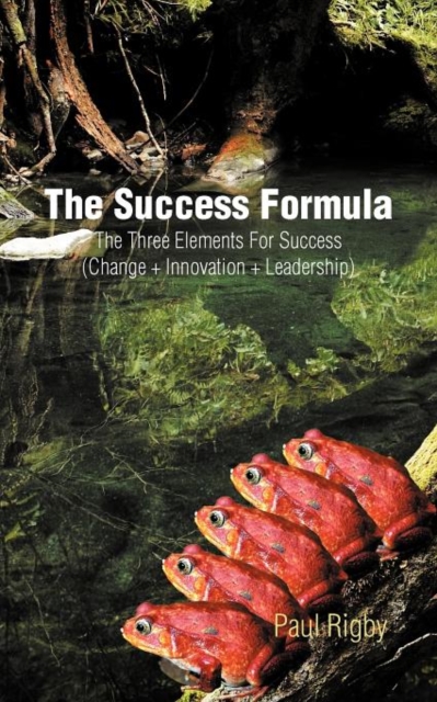 The Success Formula : The Three Elements For Success (Change + Innovation + Leadership), Paperback / softback Book