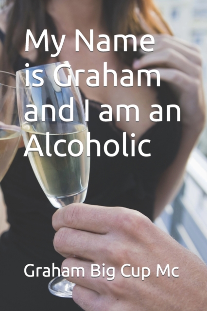 My Name is Graham and I am an Alcoholic, Paperback / softback Book