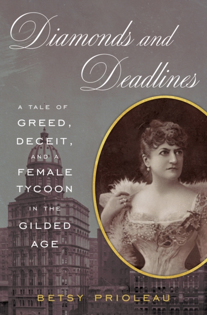 Diamonds and Deadlines: A Tale of Greed, Deceit, and a Female Tycoon in the Gilded Age, Hardback Book