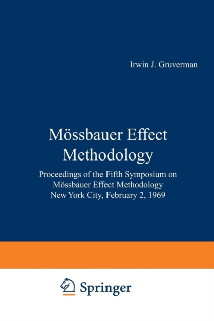 Moessbauer Effect Methodology : Proceedings of the Fifth Symposium on Moessbauer Effect Methodology New York City, February 2, 1969, Paperback / softback Book